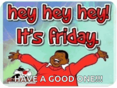 a cartoon says hey hey hey it 's friday have a good one !!!