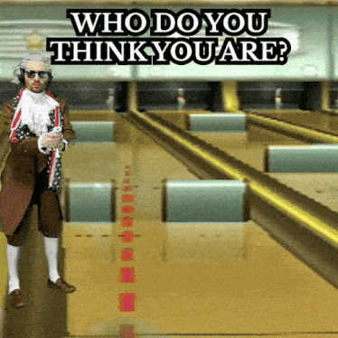 a man in a bowling alley with the words " who do you think you are "