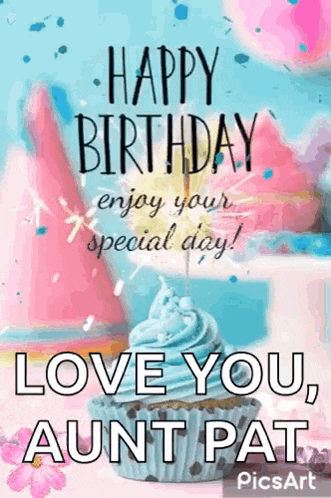 happy birthday enjoy your special day ! love you , aunt pat