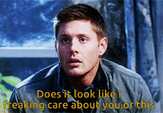 a man says " does it look like i freaking care about you or this " in yellow letters