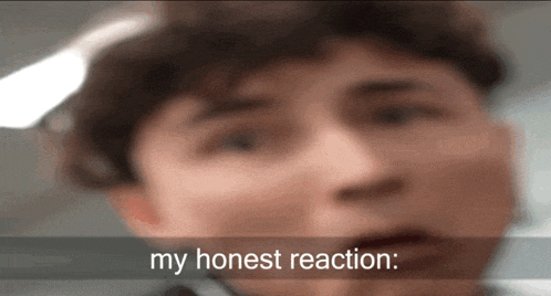 a blurry picture of a man 's face with the words my honest reaction behind him