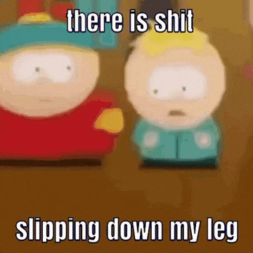 two south park characters are standing next to each other with the caption there is shit slipping down my leg .