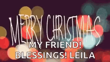 it says merry christmas my friend ! blessings ! leila .