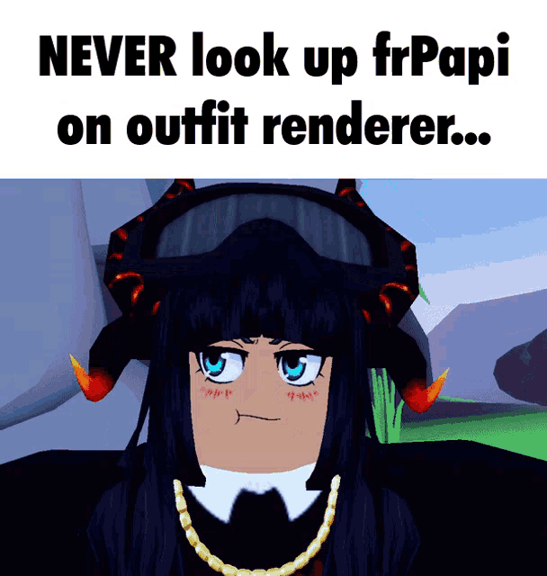 a picture of a girl with a caption that says " never look up fr papi on outfit renderer ... "