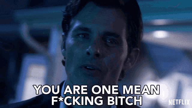 a man says you are one mean fucking bitch