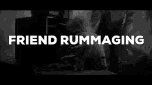 a black and white photo of a person with the words `` friend rummaging '' written on it .