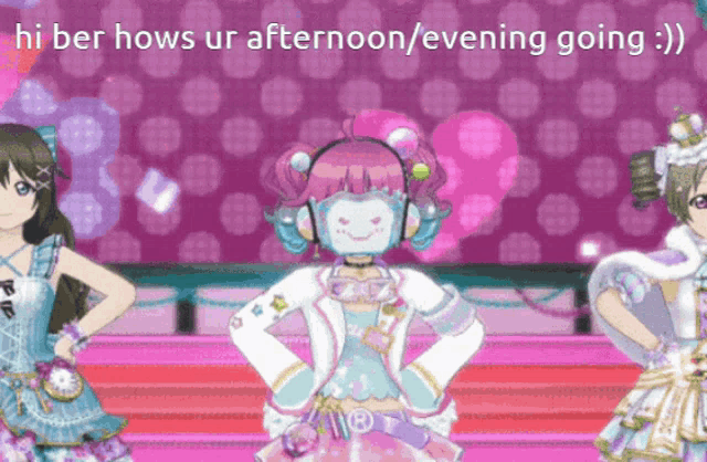 three anime girls are standing on a stage with the words " hi ber hows ur afternoon / evening going "