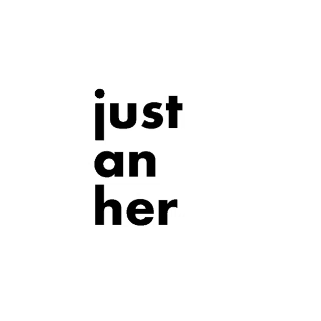 a white background with the words just an her written in black