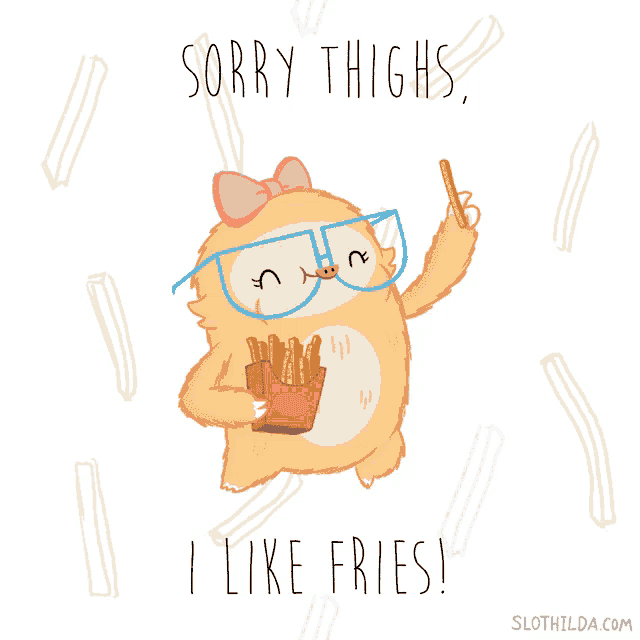 an illustration of a sloth holding french fries with the words " sorry thighs i like fries " below it