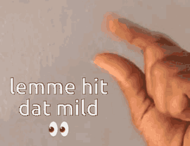 a hand with googly eyes is pointing at something with the words " lemme hit dat mild " above it