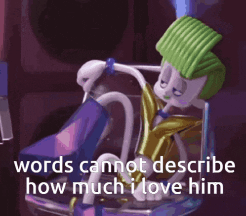 a cartoon character is sitting in a chair with the words " words cannot describe how much i love him " below him