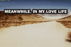 a desert road with the words meanwhile in my love life