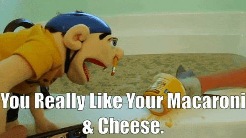 a puppet says you really like your macaroni & cheese