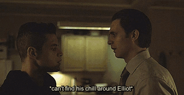 two men are looking at each other and one of them says " can 't find his chill around elliot * "