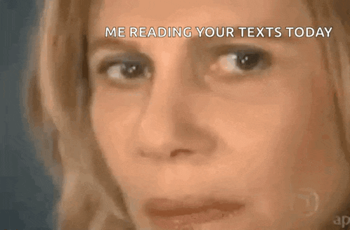 a close up of a woman 's face with the words `` me reading your texts today '' written above her .