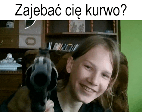 a girl is smiling while holding a gun with the words zajebac cie kurwo below her