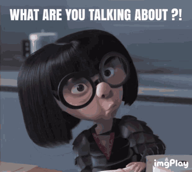 a cartoon character with glasses says " what are you talking about ? "