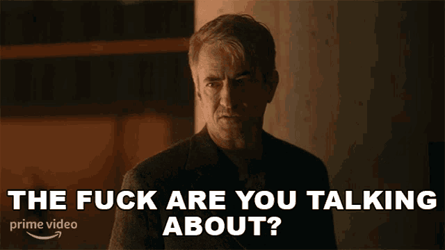 a man in a suit says " the fuck are you talking about ? "
