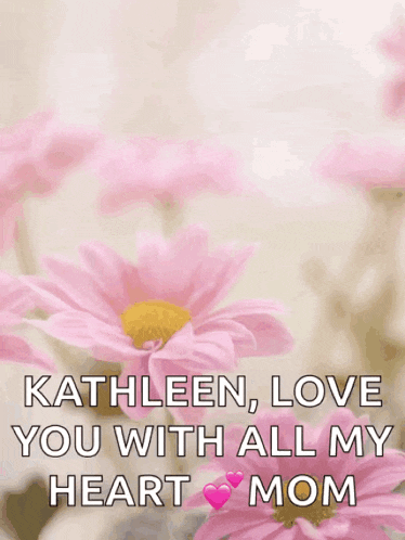 a mother 's day card with pink flowers and the words kathleen love you with all my heart mom