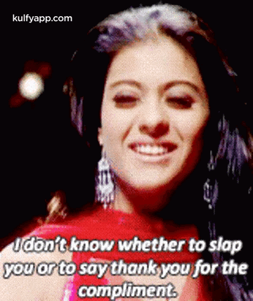 Udon'T Know Whether To Slapyou Or To Say Thank You For Thecompliment..Gif GIF - Udon'T Know Whether To Slapyou Or To Say Thank You For Thecompliment. Kajol My Mom GIFs