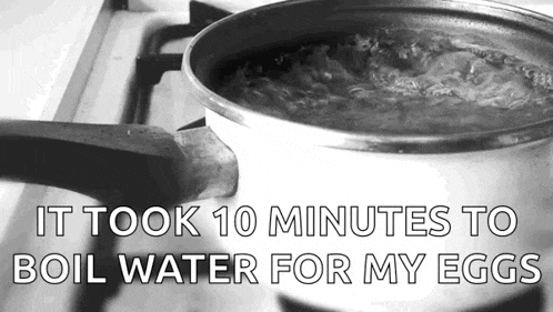 a pot of boiling water with the words it took 10 minutes to boil water for my eggs below it