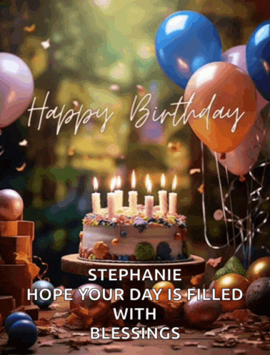 stephanie hope your day is filled with blessings with a birthday cake and balloons