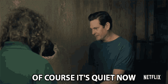 a man talking to another man with the words of course it 's quiet now netflix on the bottom