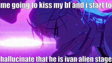 a purple background with the words me going to kiss my bf and i start to hallucinate that he is an alien stage