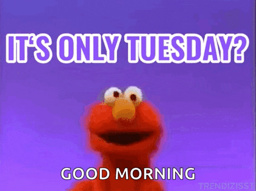 elmo is saying it 's only tuesday and good morning