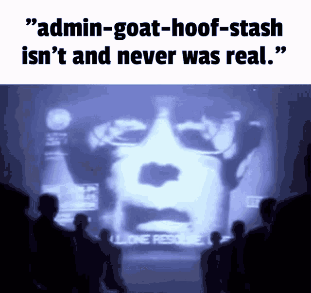 a group of people are looking at a screen that says " admin-goat-hoof-stash isn 't and never was real "