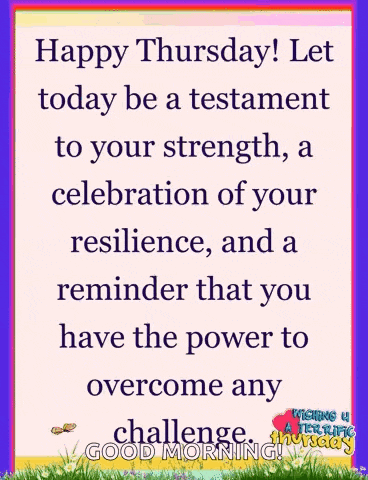 happy thursday ! let today be a testament to your strength , a celebration of your resilience
