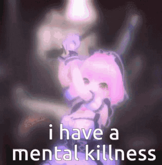a picture of a doll with the words " i have a mental kllness " on it
