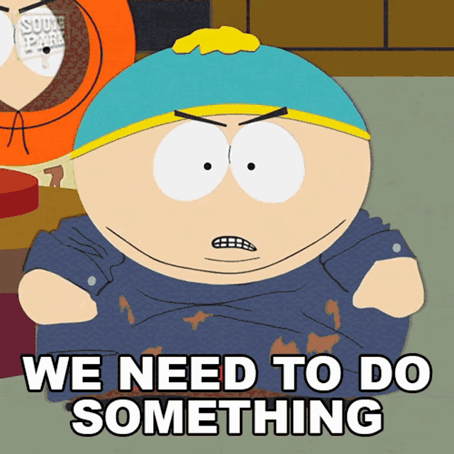 a south park cartoon character says we need to do something