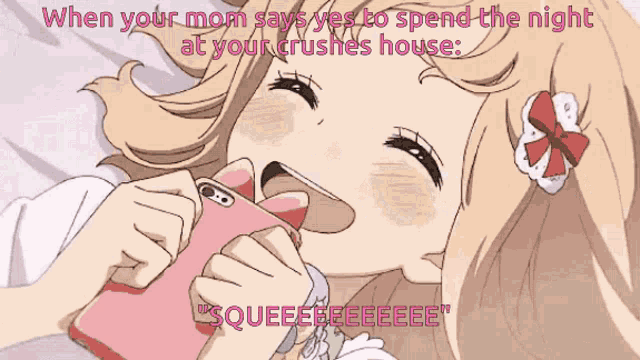 when your mom says yes to spend the night at your crushes house squeeeee