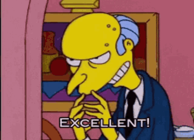 mr. burns from the simpsons is holding his hand to his chin and saying excellent