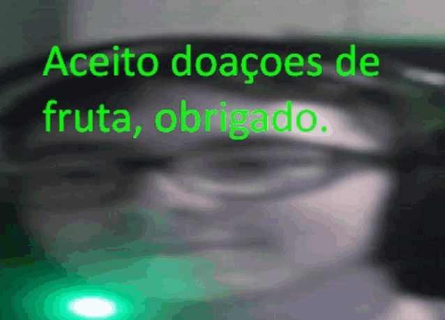 a blurry picture of a person with the words " aceito doacoes de fruta obrigado " above them
