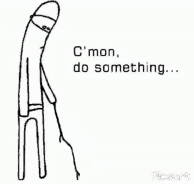 a black and white drawing of a stick figure with the words `` c ' mon , do something ... '' .