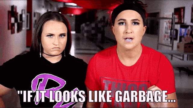 two women are standing next to each other and one of them says " if it looks like garbage ... "