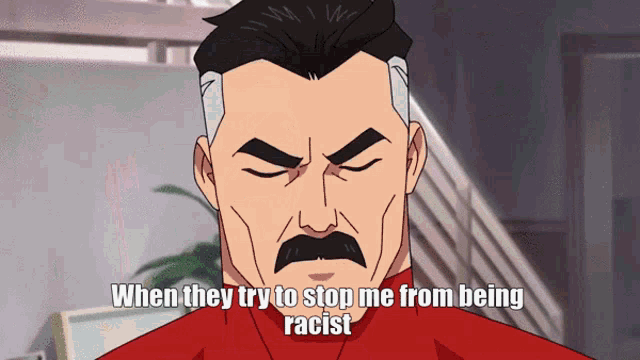 a cartoon of a man with a mustache says when they try to stop me from being racist