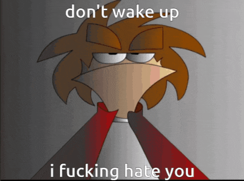 a cartoon character with the words " don t wake up i fucking hate you "