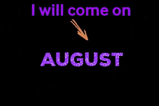 a sign that says " i will come on august " on it