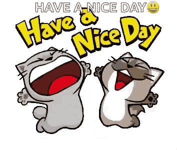 a couple of cartoon cats are laughing and saying `` have a nice day '' .