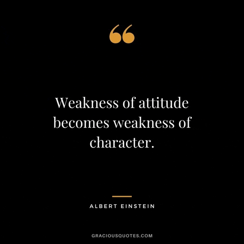 a quote by albert einstein that says weakness of attitude becomes weakness of character .