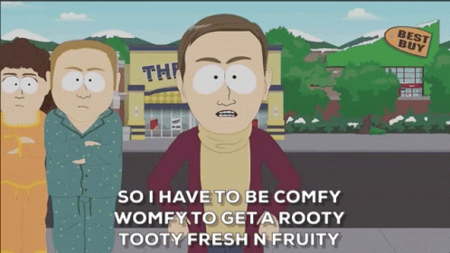 So I Have To Be Comfy Womfy To Get A Rooty Tooty Fresh N Fruity Character GIF - So I Have To Be Comfy Womfy To Get A Rooty Tooty Fresh N Fruity Character South Park GIFs