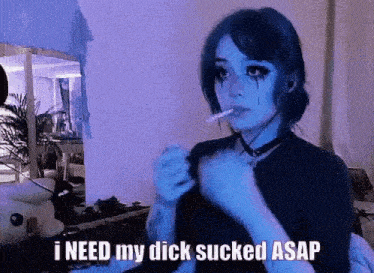 a girl is smoking a cigarette and saying `` i need my dick sucked asap ''