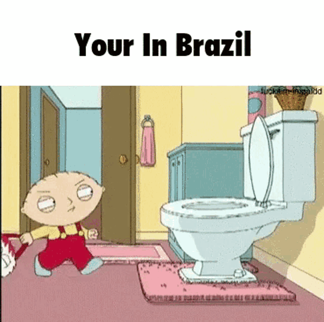 a cartoon of stewie running towards a toilet with the words your in brazil below it