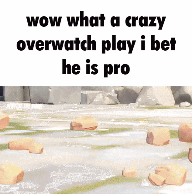 a meme that says wow what a crazy overwatch player i bet he is pro