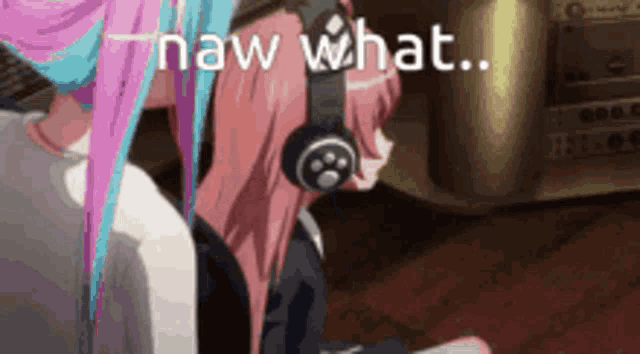 two anime girls wearing headphones are standing next to each other with the words " naw what " on the bottom