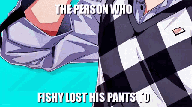 the person who fishy lost his pants to is shown in a meme