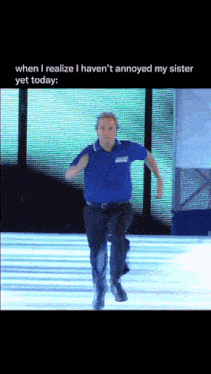 a man in a blue shirt is running on a stage with the caption when i realize i haven 't annoyed my sister